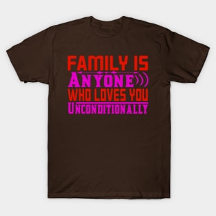 family is anyone who loves you unconditionally T-Shirt